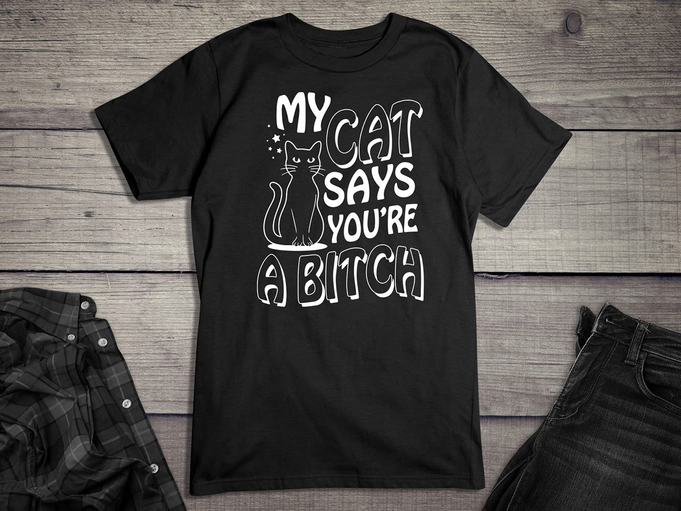 My Cat Says You’re A Bitch T-Shirt