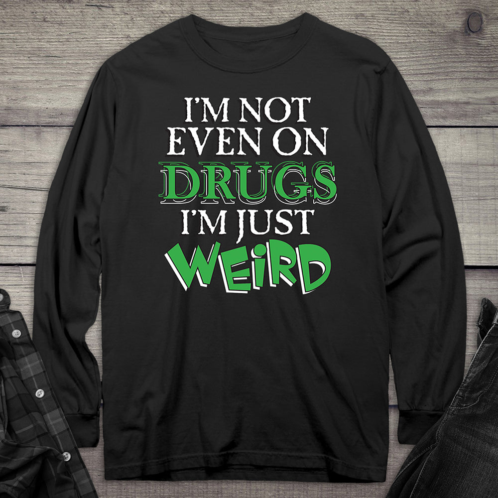 Not Even On Drugs Weird Long Sleeve Tee