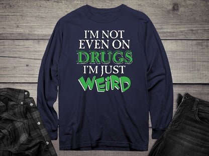 Not Even On Drugs Weird Long Sleeve Tee