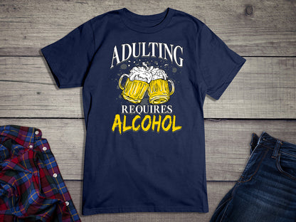 Adulting Requires Alcohol T-Shirt