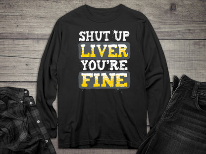 Shut Up Liver You're Fine Long Sleeve Tee