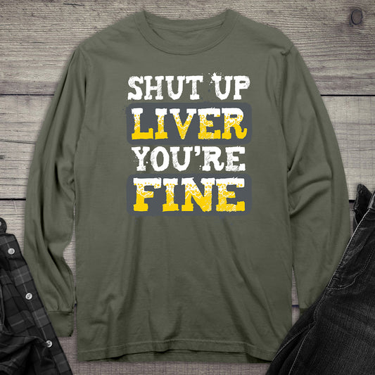 Shut Up Liver You're Fine Long Sleeve Tee