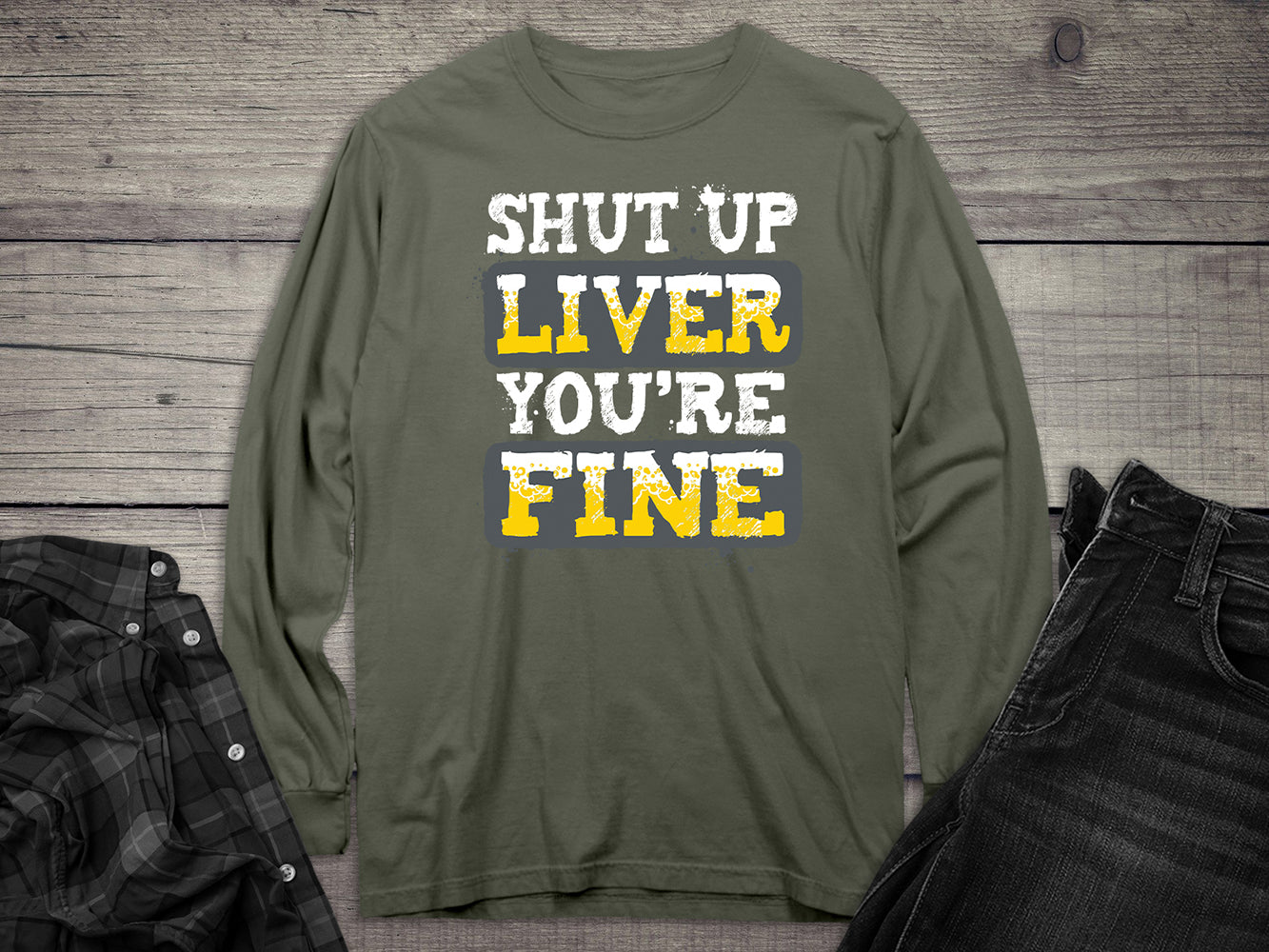 Shut Up Liver You're Fine Long Sleeve Tee