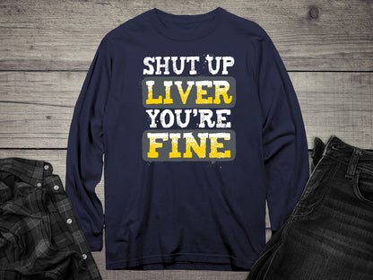 Shut Up Liver You're Fine Long Sleeve Tee