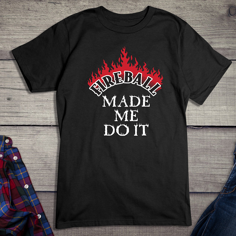 Fireball Made Me Do It T-Shirt