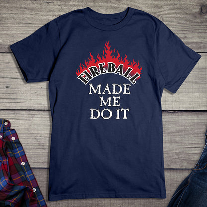 Fireball Made Me Do It T-Shirt