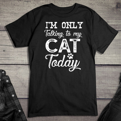 I'm Only Talking To My Cat T-Shirt