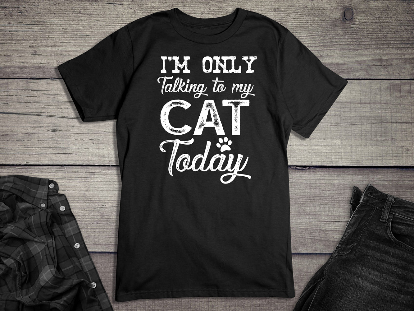 I'm Only Talking To My Cat T-Shirt