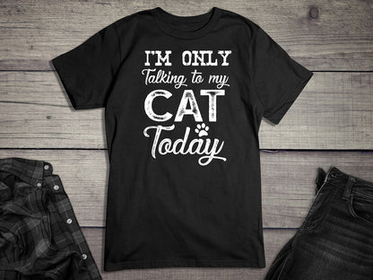 I'm Only Talking To My Cat T-Shirt