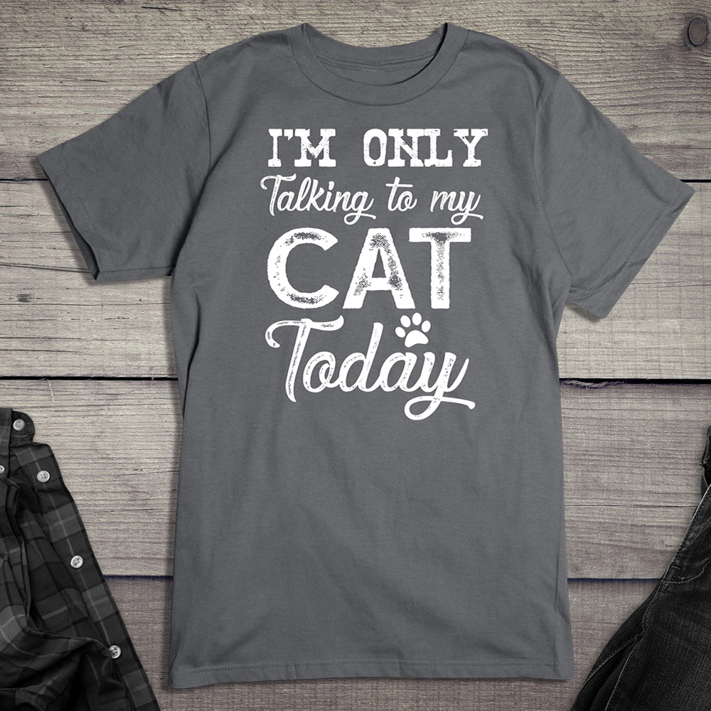 I'm Only Talking To My Cat T-Shirt