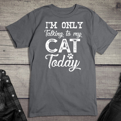 I'm Only Talking To My Cat T-Shirt