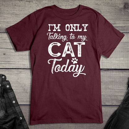 I'm Only Talking To My Cat T-Shirt