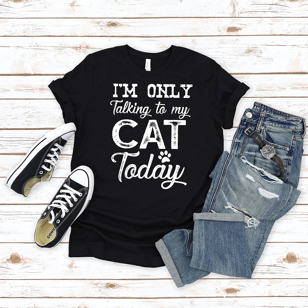 I'm Only Talking To My Cat T-Shirt