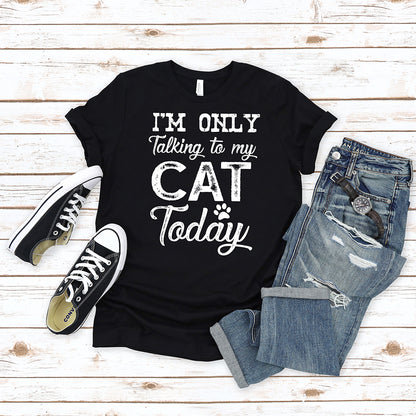 I'm Only Talking To My Cat T-Shirt