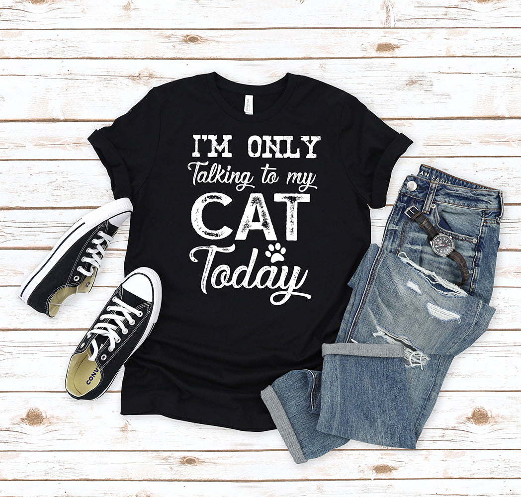 I'm Only Talking To My Cat T-Shirt