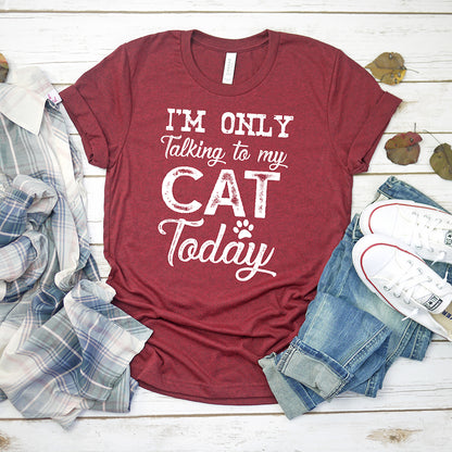 I'm Only Talking To My Cat T-Shirt