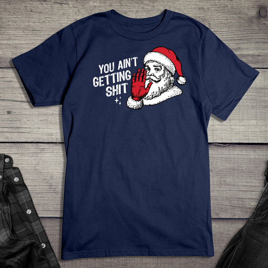 You Ain’t Getting Shit T-Shirt