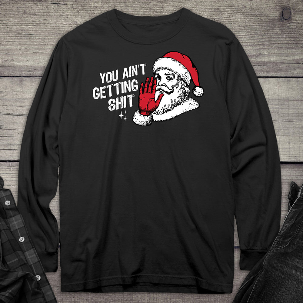 You Ain’t Getting Shit Long Sleeve Tee