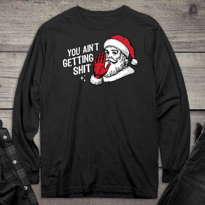 You Ain’t Getting Shit Long Sleeve Tee