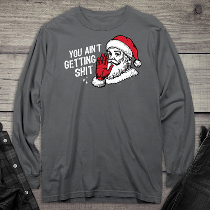 You Ain’t Getting Shit Long Sleeve Tee