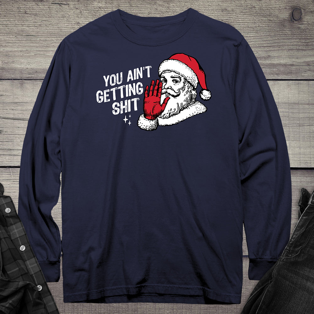 You Ain’t Getting Shit Long Sleeve Tee