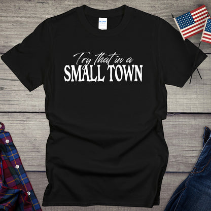 Try That In A Small Town T-Shirt