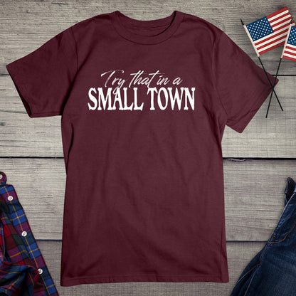 Try That In A Small Town T-Shirt