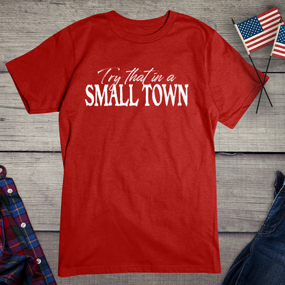 Try That In A Small Town T-Shirt