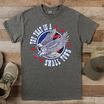 Try That In A Small Town Eagle T-Shirt