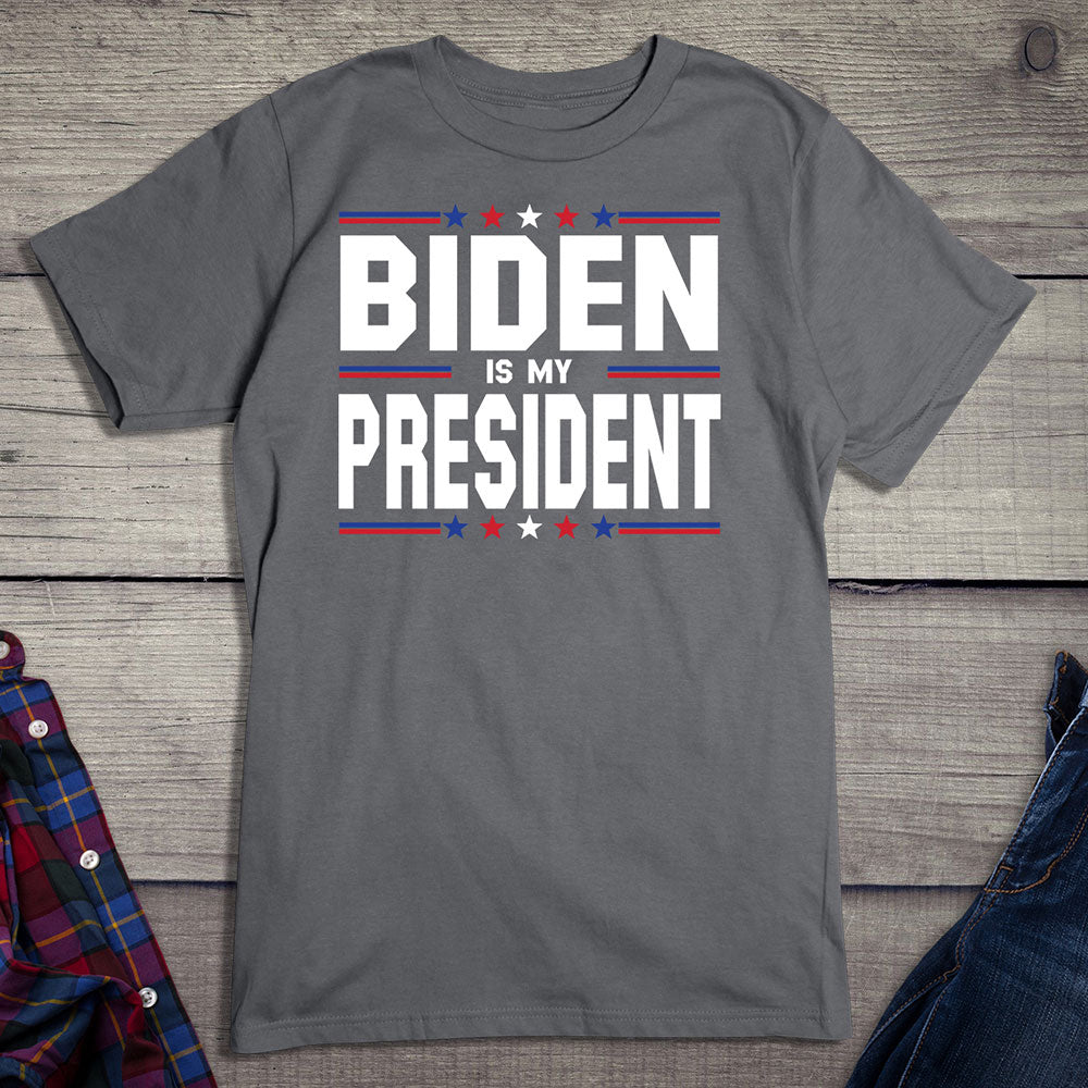 Biden Is My President T-shirt