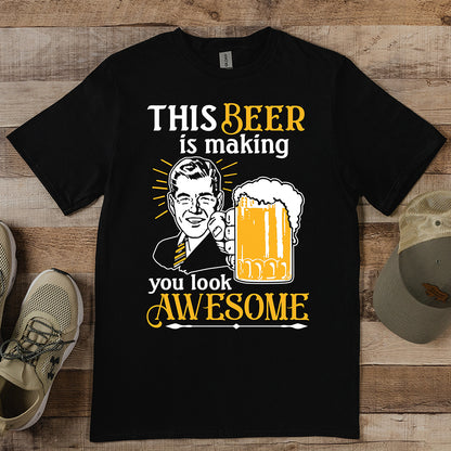 Beer Making You Look Awesome T-Shirt