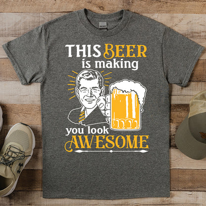 Beer Making You Look Awesome T-Shirt