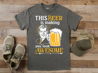 Beer Making You Look Awesome T-Shirt