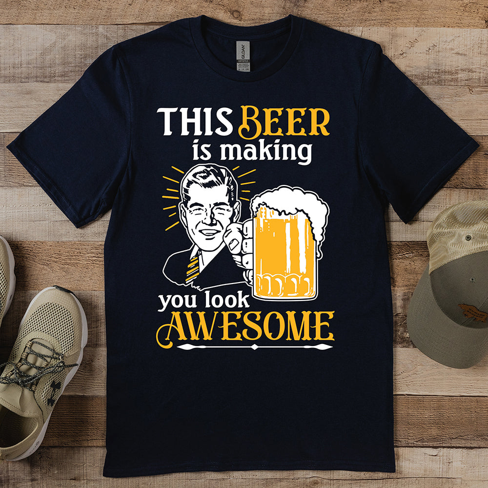 Beer Making You Look Awesome T-Shirt