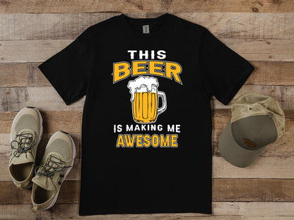 Beer Making Me Awesome T-Shirt