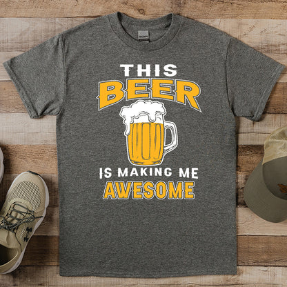 Beer Making Me Awesome T-Shirt