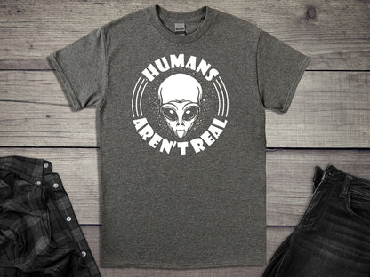 Humans Arent Real T-shirt