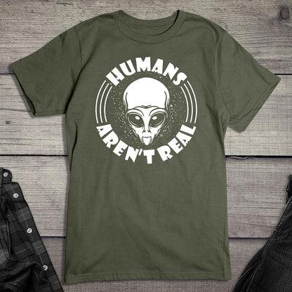 Humans Arent Real T-shirt