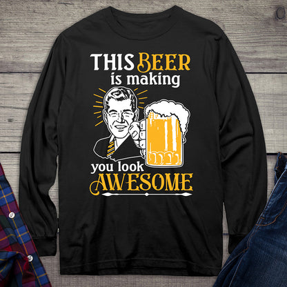 Beer Making You Look Awesome Long Sleeve Shirt