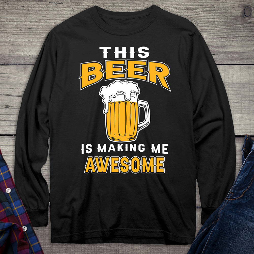 Beer Making Me Awesome Long Sleeve Shirt