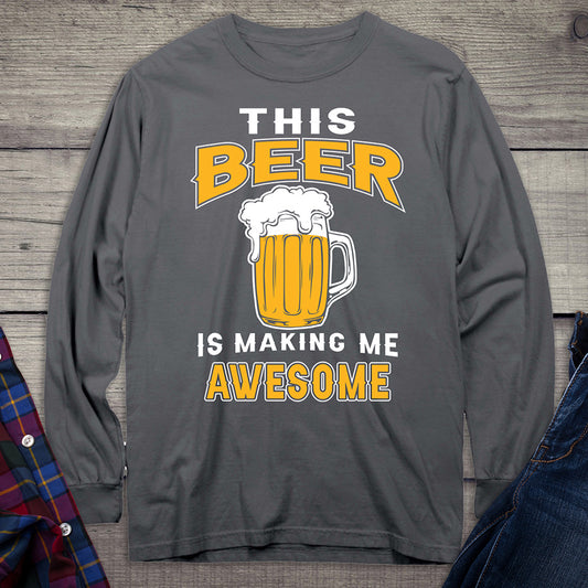 Beer Making Me Awesome Long Sleeve Shirt