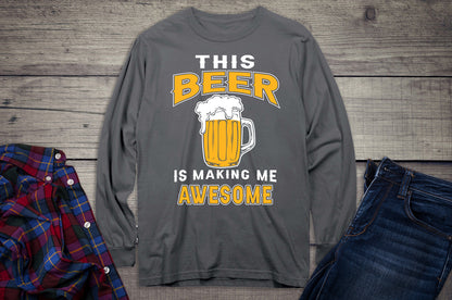 Beer Making Me Awesome Long Sleeve Shirt