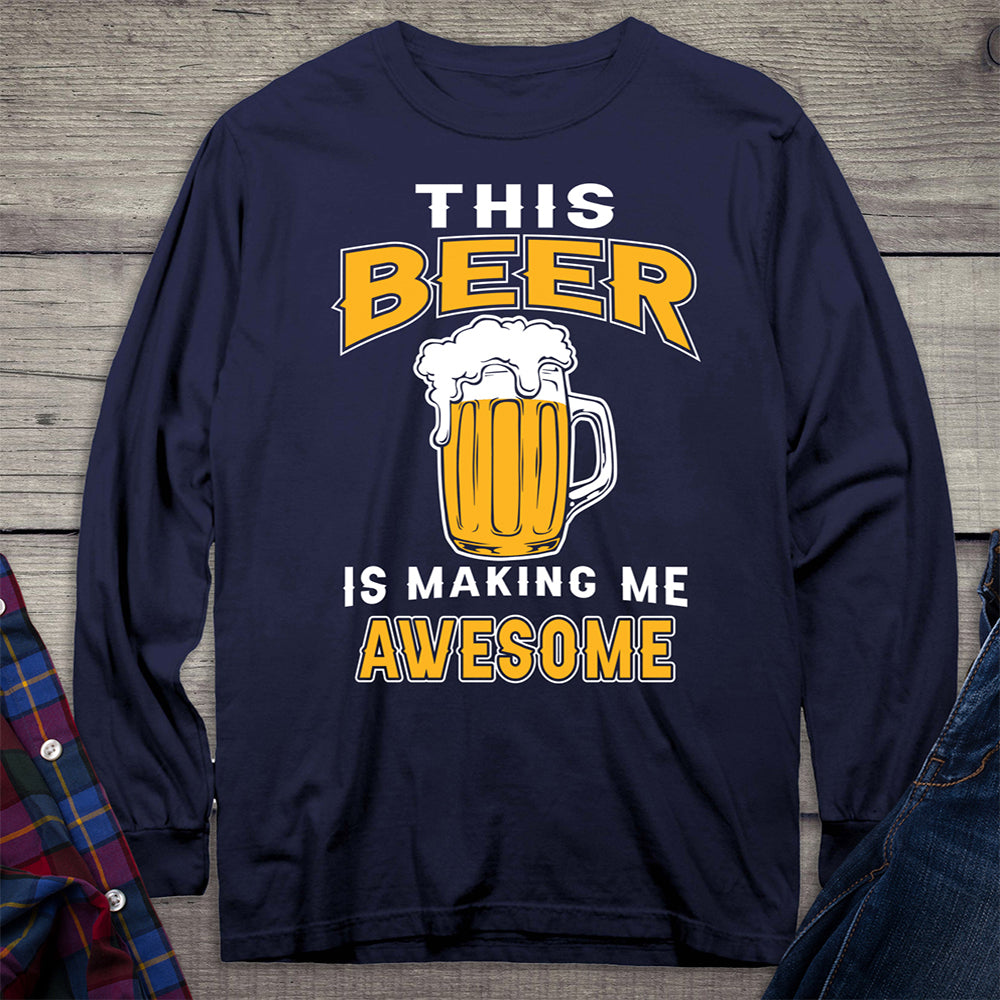 Beer Making Me Awesome Long Sleeve Shirt