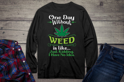 One Day Without Weed Long Sleeve Shirt