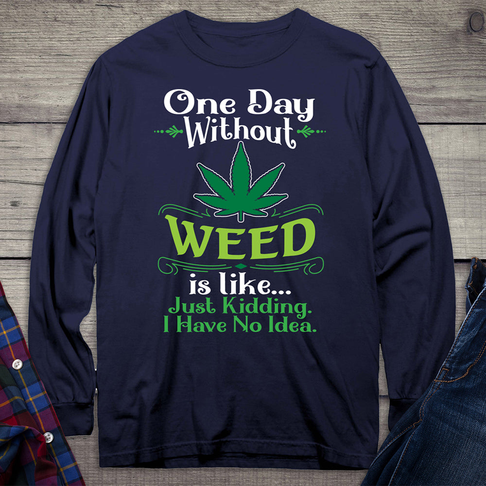 One Day Without Weed Long Sleeve Shirt