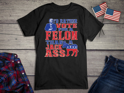 Rather Vote For The Felon T-Shirt