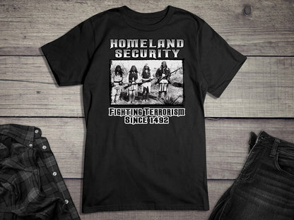 Native American T-Shirt, Homeland Security Fighting Terrorism Since 1492 Tee
