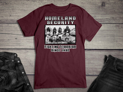 Native American T-Shirt, Homeland Security Fighting Terrorism Since 1492 Tee