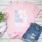 Inspirational T-shirt, Believe There is Good In The World Tee