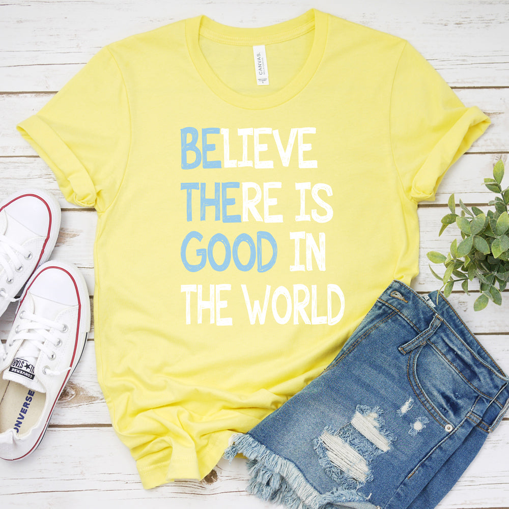 Inspirational T-shirt, Believe There is Good In The World Tee